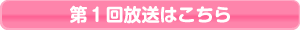 第１回放送はこちら